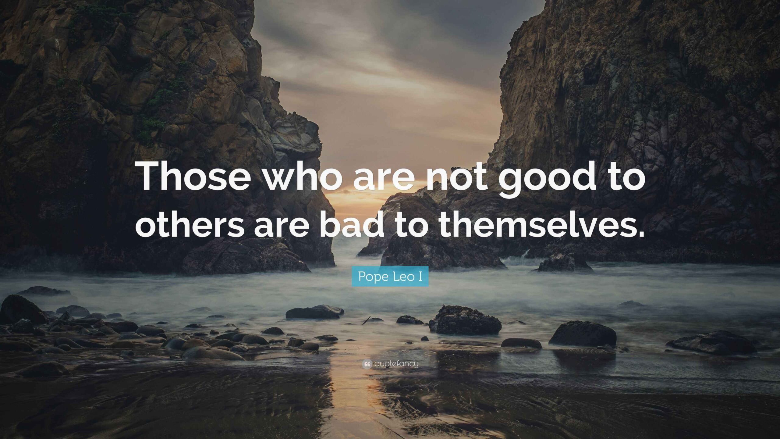 5799226-Pope-Leo-I-Quote-Those-who-are-not-good-to-others-are-bad-to-themselves
