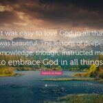 8186358-Francis-of-Assisi-Quote-It-was-easy-to-love-God-in-all-that-was-beautiful-The-lessons