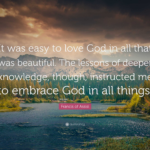 8186358-Francis-of-Assisi-Quote-It-was-easy-to-love-God-in-all-that-was-beautiful-The-lessons.webp